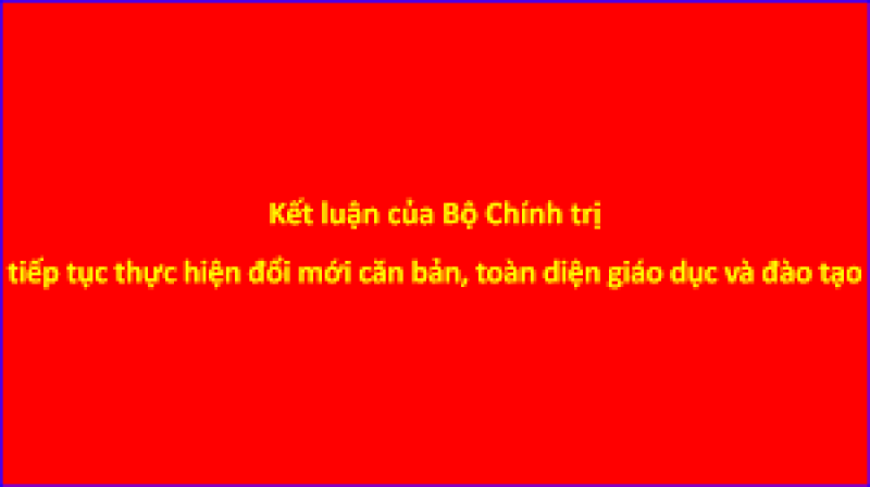 Kết luận số 91-KL/TW của Bộ Chính trị về thực hiện đổi mới căn bản, toàn diện giáo dục và đào tạo